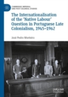 The Internationalisation of the ‘Native Labour' Question in Portuguese Late Colonialism, 1945–1962 - Book