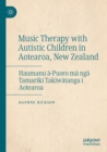 Music Therapy with Autistic Children in Aotearoa, New Zealand : Haumanu a-Puoro ma nga Tamariki Takiwatanga i Aotearoa - Book