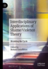 Interdisciplinary Applications of Shame/Violence Theory : Breaking the Cycle - Book