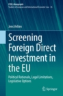Screening Foreign Direct Investment in the EU : Political Rationale, Legal Limitations, Legislative Options - Book