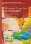 Alternative Perspectives on Peacebuilding : Theories and Case Studies - Book
