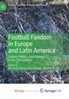 Football Fandom in Europe and Latin America : Culture, Politics, and Violence in the 21st Century - Book