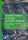Football Fandom in Europe and Latin America : Culture, Politics, and Violence in the 21st Century - Book