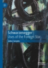 Schwarzenegger : Uses of the Foreign Star - Book
