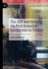 The JDP and Making the Post-Kemalist Secularism in Turkey - Book