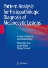 Pattern Analysis for Histopathologic Diagnosis of Melanocytic Lesions : A Guide to Practical Dermatopathology - Book