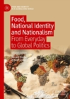 Food, National Identity and Nationalism : From Everyday to Global Politics - Book