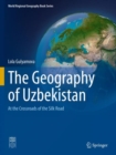 The Geography of Uzbekistan : At the Crossroads of the Silk Road - Book