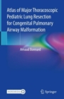 Atlas of Major Thoracoscopic Pediatric Lung Resection for Congenital Pulmonary Airway Malformation - Book