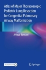 Atlas of Major Thoracoscopic Pediatric Lung Resection for Congenital Pulmonary Airway Malformation - Book