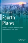 Fourth Places : Informal Social Life and Interaction in New Designed Public Spaces - Book