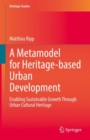 A Metamodel for Heritage-based Urban Development : Enabling Sustainable Growth Through Urban Cultural Heritage - Book