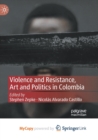 Violence and Resistance, Art and Politics in Colombia - Book