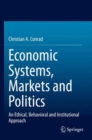 Economic Systems, Markets and Politics : An Ethical, Behavioral and Institutional Approach - Book