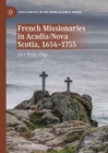 French Missionaries in Acadia/Nova Scotia, 1654-1755 : On a Risky Edge - Book