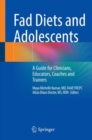 Fad Diets and Adolescents : A Guide for Clinicians, Educators, Coaches and Trainers - Book