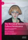 The Women of Mexico's Cultural Renaissance : Intrepid Post-Revolution Artists and Writers - Book