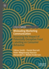 Misleading Marketing Communication : Assessing the Impact of Potentially Deceptive Food Labelling on Consumer Behaviour - Book