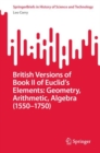 British Versions of Book II of Euclid’s Elements: Geometry, Arithmetic, Algebra (1550–1750) - Book