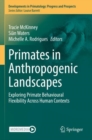 Primates in Anthropogenic Landscapes : Exploring Primate Behavioural Flexibility Across Human Contexts - Book