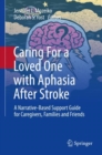 Caring For a Loved One with Aphasia After Stroke : A Narrative-Based Support Guide for Caregivers, Families and Friends - Book