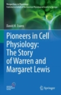 Pioneers in Cell Physiology: The Story of Warren and Margaret Lewis - Book