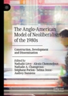 The Anglo-American Model of Neoliberalism of the 1980s : Construction, Development and Dissemination - Book