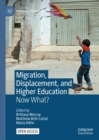 Migration, Displacement, and Higher Education : Now What? - Book