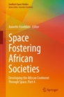 Space Fostering African Societies : Developing the African Continent Through Space, Part 4 - Book
