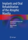 Implants and Oral Rehabilitation of the Atrophic Maxilla : Advanced Techniques and Technologies - Book