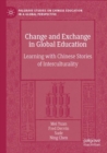 Change and Exchange in Global Education : Learning with Chinese Stories of Interculturality - Book
