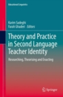 Theory and Practice in Second Language Teacher Identity : Researching, Theorising and Enacting - Book