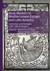 Book Markets in Mediterranean Europe and Latin America : Institutions and Strategies (15th-18th Centuries) - Book