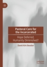 Pastoral Care for the Incarcerated : Hope Deferred, Humanity Diminished? - Book