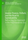 Islamic Finance, FinTech, and the Road to Sustainability : Reframing the Approach in the Post-Pandemic Era - Book