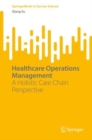 Healthcare Operations Management : A Holistic Care Chain Perspective - Book