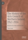 The History of the Arts Council of Northern Ireland, 1943–2016 : Between the State and the Arts - Book