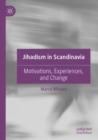 Jihadism in Scandinavia : Motivations, Experiences, and Change - Book