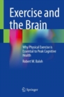 Exercise and the Brain : Why Physical Exercise is Essential to Peak Cognitive Health - Book