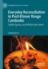 Everyday Reconciliation in Post-Khmer Rouge Cambodia : Subtle Agency and Hidden Narratives - Book