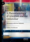 A Phenomenology of Attention and the Unfamiliar : Encounters with the Unknown - Book