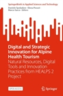 Digital and Strategic Innovation for Alpine Health Tourism : Natural Resources, Digital Tools and Innovation Practices from HEALPS 2 Project - Book