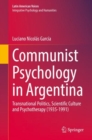 Communist Psychology in Argentina : Transnational Politics, Scientific Culture and Psychotherapy (1935-1991) - Book