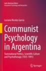 Communist Psychology in Argentina : Transnational Politics, Scientific Culture and Psychotherapy (1935-1991) - Book