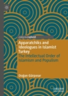 Apparatchiks and Ideologues in Islamist Turkey : The Intellectual Order of Islamism and Populism - Book