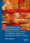 Ethnicisation and Domesticisation : The Impact of Care, Gender and Migration Regimes on Paid Domestic Work in Europe - Book