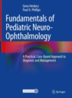 Fundamentals of Pediatric Neuro-Ophthalmology : A Practical, Case-Based Approach to Diagnosis and Management - Book