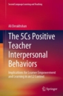 The 5Cs Positive Teacher Interpersonal Behaviors : Implications for Learner Empowerment and Learning in an L2 Context - Book