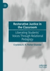 Restorative Justice in the Classroom : Liberating Students’ Voices Through Relational Pedagogy - Book