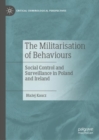 The Militarisation of Behaviours : Social Control and Surveillance in Poland and Ireland - Book